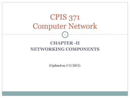 CHAPTER -II NETWORKING COMPONENTS CPIS 371 Computer Network 1 (Updated on 3/11/2013)