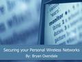 Securing your Personal Wireless Networks By: Bryan Oxendale.