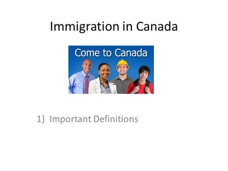 Immigration in Canada 1)Important Definitions. Definitions emigration: the movement out of one’s country of origin to settle in another immigration: the.