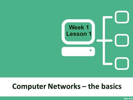 Computer Networks – the basics Week 1 Lesson 1. In this project, you will be learning about the computer networks which we use every day – when we log.