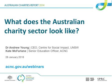 What does the Australian charity sector look like? Dr Andrew Young | CEO, Centre for Social Impact, UNSW Kate McFarlane | Senior Education Officer, ACNC.