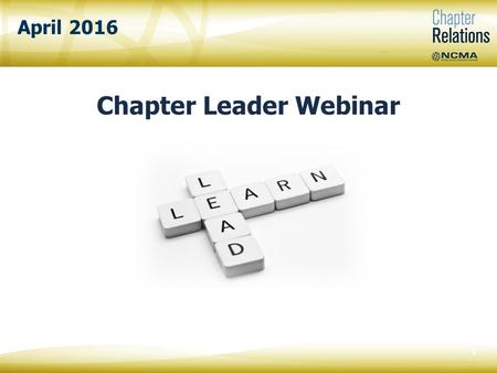 April 2016 Chapter Leader Webinar 0. Tanya Bittenbender NCMA Chapter Relations Manager Vanesa Powers NCMA Chapter Relations Specialist 1 Welcome!