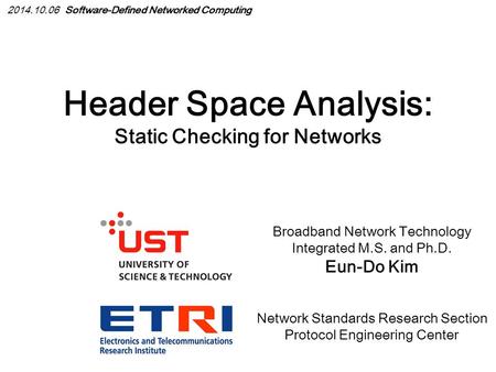 Header Space Analysis: Static Checking for Networks Broadband Network Technology Integrated M.S. and Ph.D. Eun-Do Kim Network Standards Research Section.