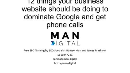 12 things your business website should be doing to dominate Google and get phone calls Free SEO Training by SEO Specialist Romeo Man and James Mathison.