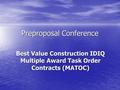 Preproposal Conference Best Value Construction IDIQ Multiple Award Task Order Contracts (MATOC)