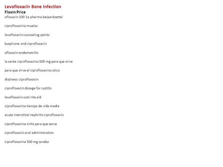 Levofloxacin Bone Infection Floxin Price ofloxacin 100 1a pharma beipackzettel ciprofloxacino muelas levofloxacin counseling points buspirone and ciprofloxacin.