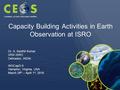 Capacity Building Activities in Earth Observation at ISRO Dr. A. Senthil Kumar IIRS/ ISRO Dehradun, INDIA WGCapD-5 Hampton, Virginia, USA March 29 th –