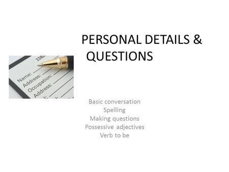 PERSONAL DETAILS & QUESTIONS Basic conversation Spelling Making questions Possessive adjectives Verb to be.