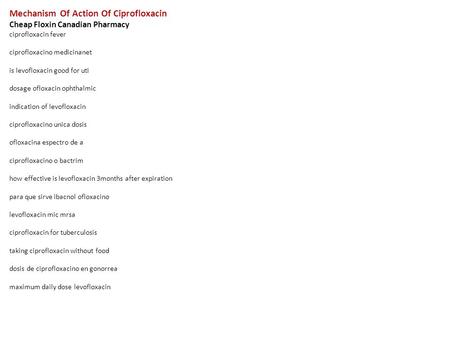 Mechanism Of Action Of Ciprofloxacin Cheap Floxin Canadian Pharmacy ciprofloxacin fever ciprofloxacino medicinanet is levofloxacin good for uti dosage.