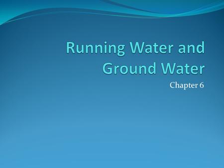 Chapter 6. Where is our water? Water Cycle Evaporation from the ocean and other water sources Precipitation over the ocean and land Water runs from high.