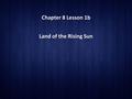 Chapter 8 Lesson 1b Land of the Rising Sun. Early Japanese Society Structure of Japanese Society Early Japan was divided into clans. Early Japan was divided.