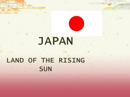 JAPAN LAND OF THE RISING SUN. FACTS  Continent of Asia  Capital of Japan is Tokyo  Population of Japan is 127,463,611 (July 2006 est.)  Japan Climate.