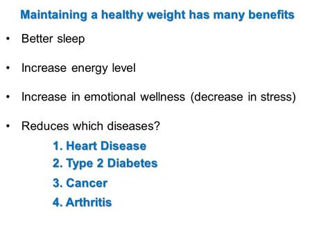 Maintaining a healthy weight has many benefits Better sleep Increase energy level Increase in emotional wellness (decrease in stress) Reduces which diseases?