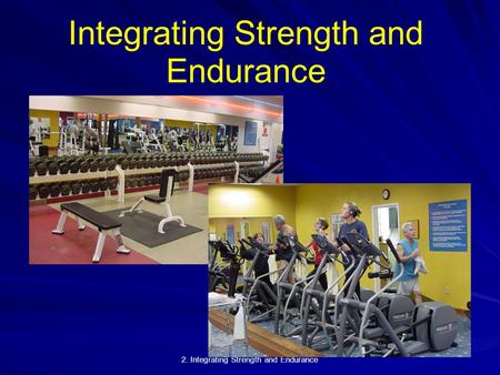 2. Integrating Strength and Endurance Integrating Strength and Endurance.