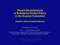 Recent Developments in Substance Contorl Policy in the Russian Federation (based on offcical medical statistics) Konstantin Vyshinsky Ph.D., Leading Researcher.