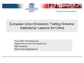 European Union Emissions Trading Scheme: Institutional Lessons for China Ping CHEN, PhD Researcher Department of Public International Law Gent University.