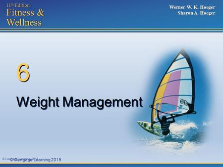 © Cengage Learning 2015 11 th Edition Fitness & Wellness Werner W. K. Hoeger Sharon A. Hoeger Weight Management 6.