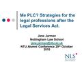 Me PLC? Strategies for the legal professions after the Legal Services Act. Jane Jarman Nottingham Law School NTU Alumni Conference.