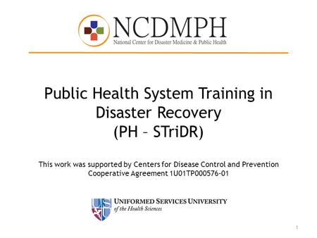 Public Health System Training in Disaster Recovery (PH – STriDR) This work was supported by Centers for Disease Control and Prevention Cooperative Agreement.