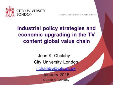 Academic excellence for business and the professions Industrial policy strategies and economic upgrading in the TV content global value chain Jean K. Chalaby.