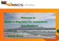 1 DATE : 2 December 2013 PRESENTED BY: Ms NM KATZ Welcome to National Regulator for Compulsory Specifications South Africa.