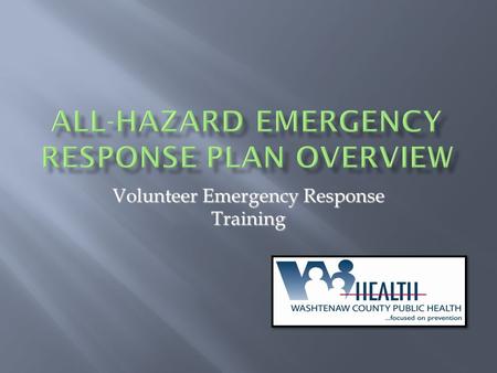 Volunteer Emergency Response Training.  What it is and who it serves  Identify major components  Recognize authorities and assigned personnel.