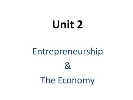 Unit 2 Entrepreneurship & The Economy. Economics Social science concerned with how people satisfy their demands for goods and services.