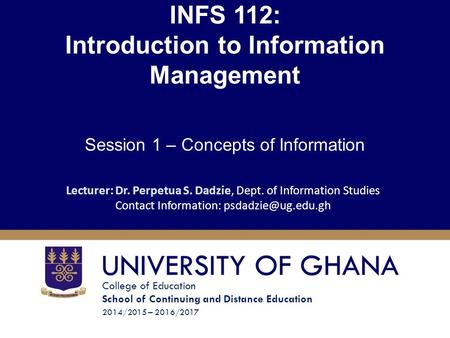 College of Education School of Continuing and Distance Education 2014/2015 – 2016/2017 INFS 112: Introduction to Information Management Session 1 – Concepts.