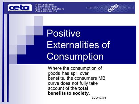 Positive Externalities of Consumption Where the consumption of goods has spill over benefits, the consumers MB curve does not fully take account of the.