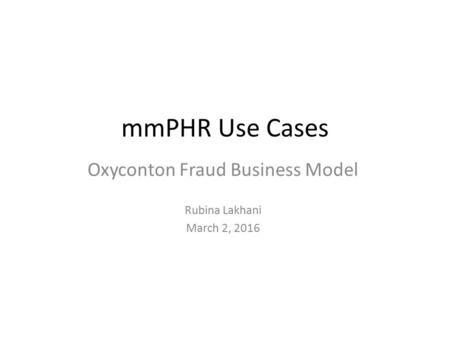 MmPHR Use Cases Oxyconton Fraud Business Model Rubina Lakhani March 2, 2016.