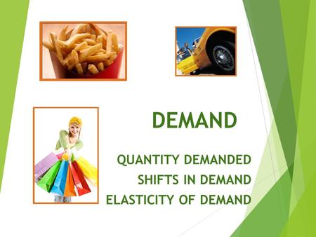 DEMAND QUANTITY DEMANDED SHIFTS IN DEMAND ELASTICITY OF DEMAND.