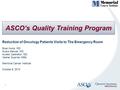 ASCO’s Quality Training Program 1 Reduction of Oncology Patients Visits to The Emergency Room Brian Hunis, MD Alvaro Alencar, MD Aurelio Castrellon, MD.