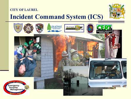 CITY OF LAUREL Incident Command System (ICS). National Incident Management System (NIMS) What is it and will it hurt you? CITY OF LAUREL Incident Command.