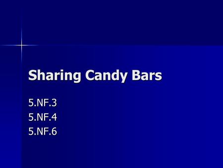 Sharing Candy Bars 5.NF.35.NF.45.NF.6. ESSENTIAL QUESTIONS How can we determine how much someone gets in a fair-share situation if the fair share is less.