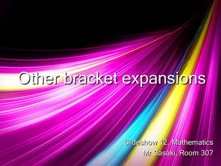 Other bracket expansions Slideshow 12, Mathematics Mr Sasaki, Room 307.