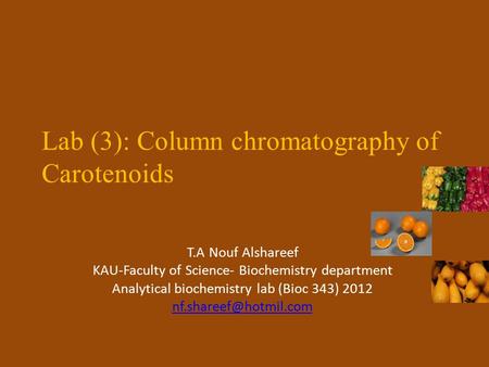 Lab (3): Column chromatography of Carotenoids T.A Nouf Alshareef KAU-Faculty of Science- Biochemistry department Analytical biochemistry lab (Bioc 343)