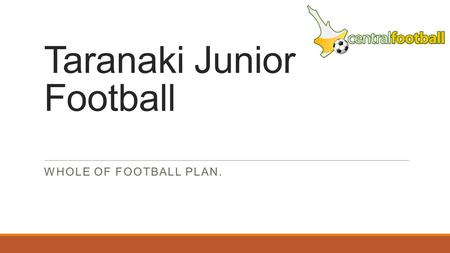 Taranaki Junior Football WHOLE OF FOOTBALL PLAN..