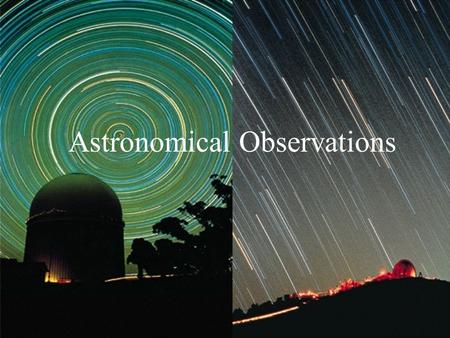 ASTRONOMICAL OBSERVATIONS Astronomical Observations.