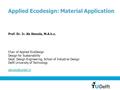 1 Applied Ecodesign: Material Application Prof. Dr. Ir. Ab Stevels, M.A.h.c. Chair of Applied EcoDesign Design for Sustainability Dept. Design Engineering,