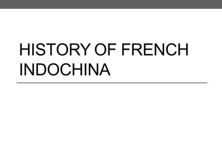 HISTORY OF FRENCH INDOCHINA. French Colonialism 1800s - 1941 Imperialism The most active of the imperial nations were located in Europe, and the forty.