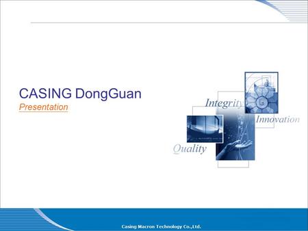 CASING DongGuan Presentation. Outline of The Company Presentation  Company Profile  Tooling Construction  Manufacturing Capability  Quality Assurance.