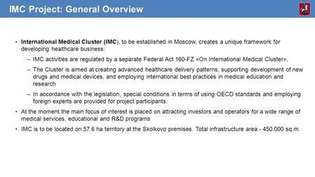 0 International Medical Cluster (IMC), to be established in Moscow, creates a unique framework for developing healthcare business: –IMC activities are.