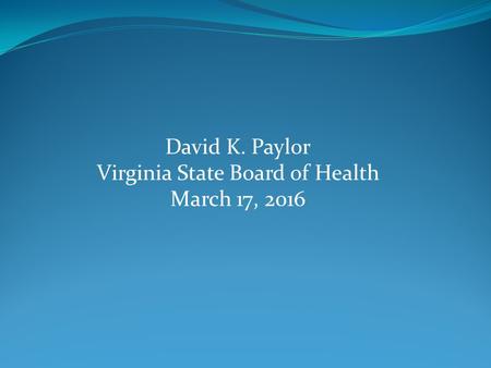 David K. Paylor Virginia State Board of Health March 17, 2016.