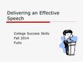 Delivering an Effective Speech College Success Skills Fall 2014 Fultz.