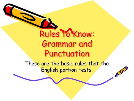 Rules to Know: Grammar and Punctuation These are the basic rules that the English portion tests.