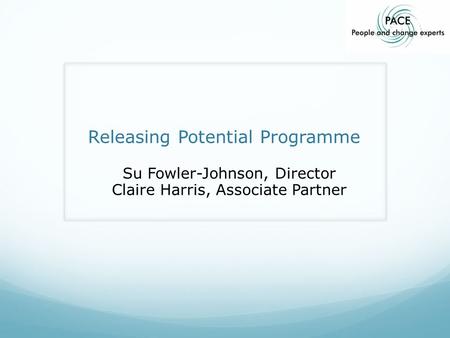 Releasing Potential Programme Su Fowler-Johnson, Director Claire Harris, Associate Partner.