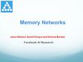 Memory Networks Jason Weston, Sumit Chopra and Antoine Bordes Facebook AI Research.