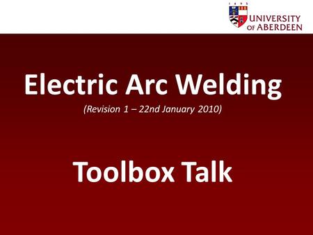 Electric Arc Welding (Revision 1 – 22nd January 2010) Toolbox Talk.