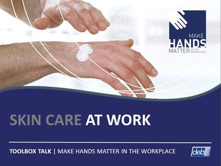 SKIN CARE AT WORK TOOLBOX TALK | MAKE HANDS MATTER IN THE WORKPLACE.