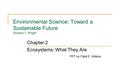 Environmental Science: Toward a Sustainable Future Richard T. Wright Ecosystems: What They Are PPT by Clark E. Adams Chapter 2.